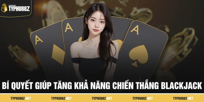 Bí quyết giúp tăng khả năng chiến thắng blackjack