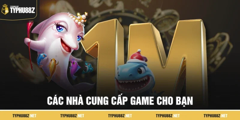 Các nhà cung cấp game cho bạn