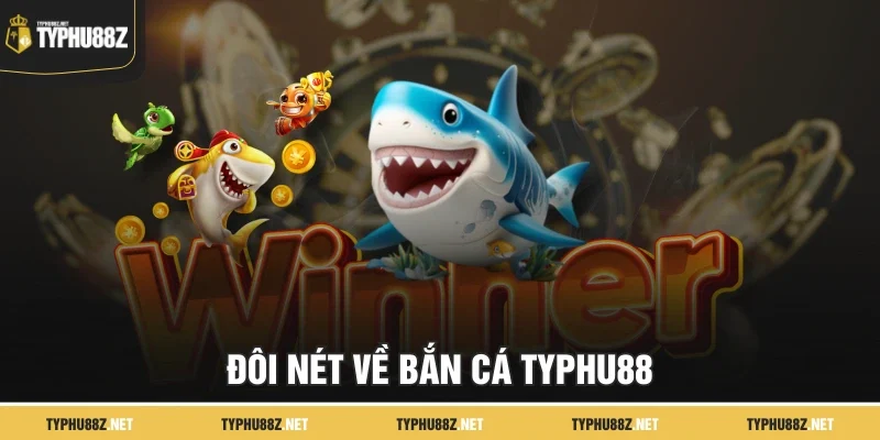 Đôi nét về Bắn Cá Typhu88