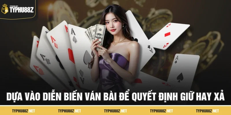 Dựa vào diễn biến ván bài để quyết định giữ hay xả