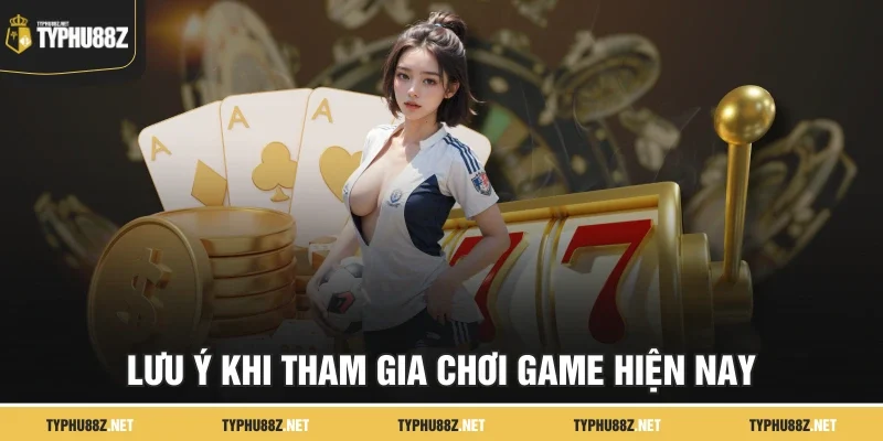 Lưu ý khi tham gia chơi game hiện nay