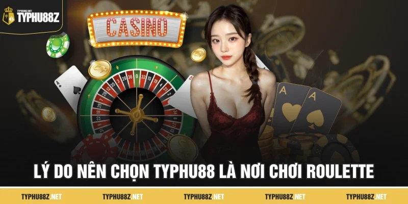 Lý do nên chọn TYPHU88 là nơi chơi Roulette