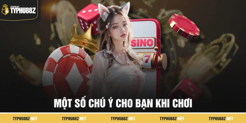 Một số chú ý cho bạn khi chơi