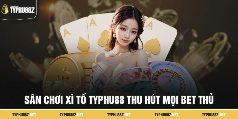 Sân chơi Xì Tố TyPhu88 thu hút mọi bet thủ