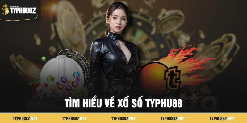Tìm hiểu về Xổ Số Typhu88