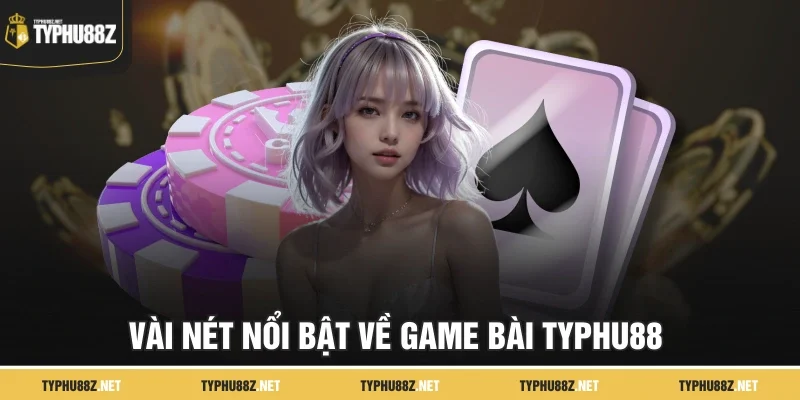 Vài nét nổi bật về game bài TyPhu88