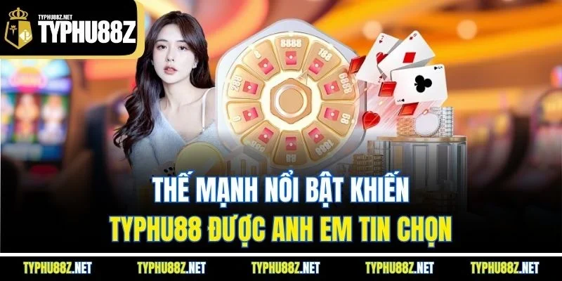 Thế mạnh nổi bật khiến Typhu88 được anh em tin chọn